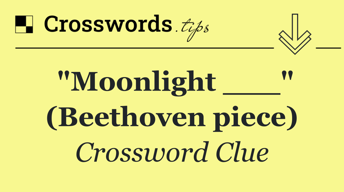 "Moonlight ___" (Beethoven piece)