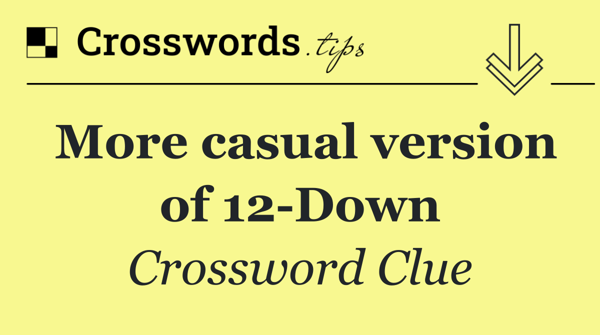 More casual version of 12 Down Crossword Clue Answer November 4 2024