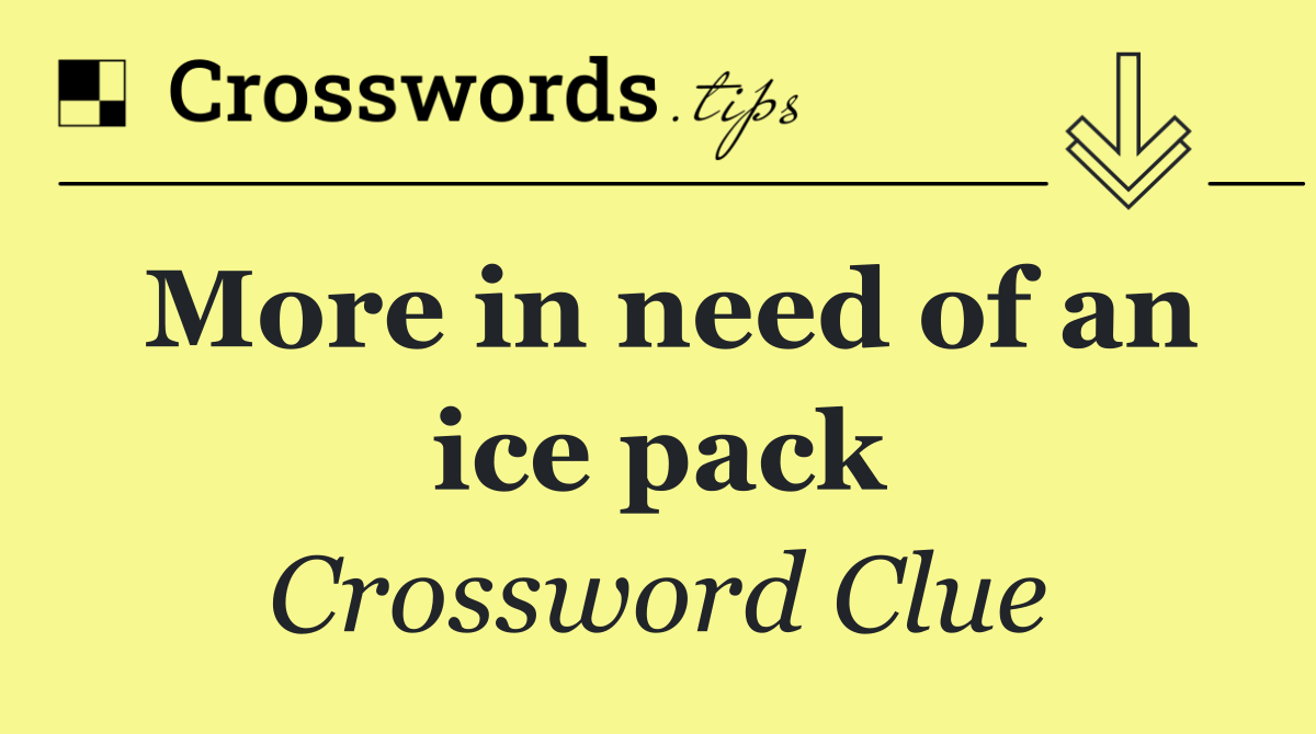 More in need of an ice pack