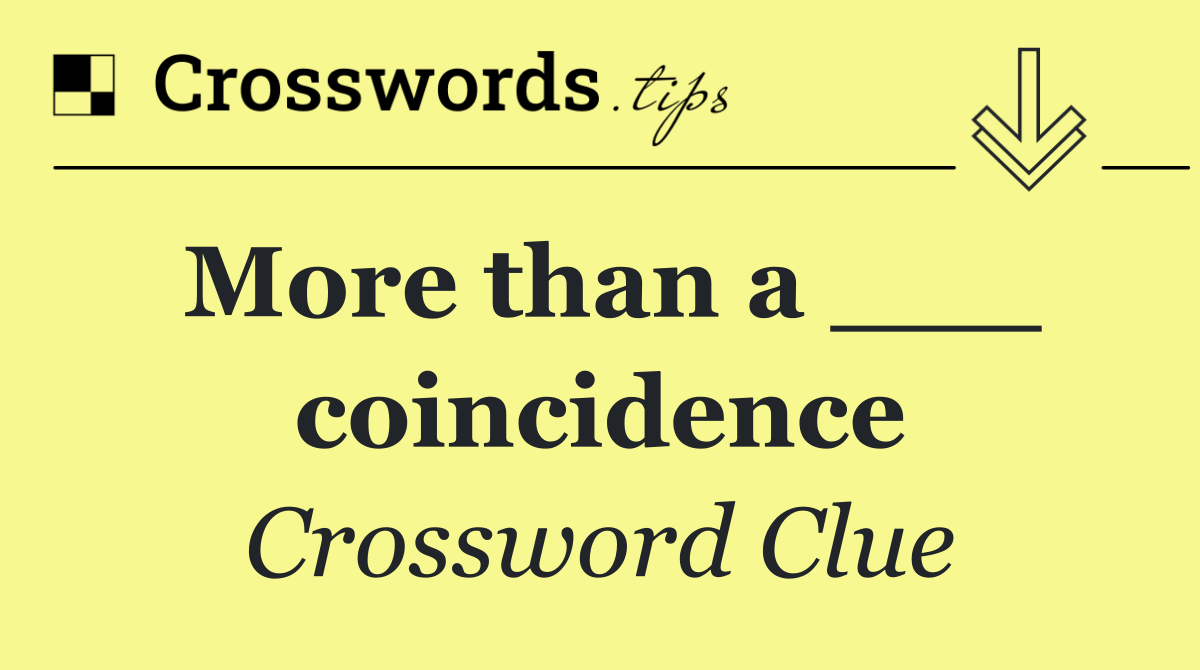 More than a ___ coincidence