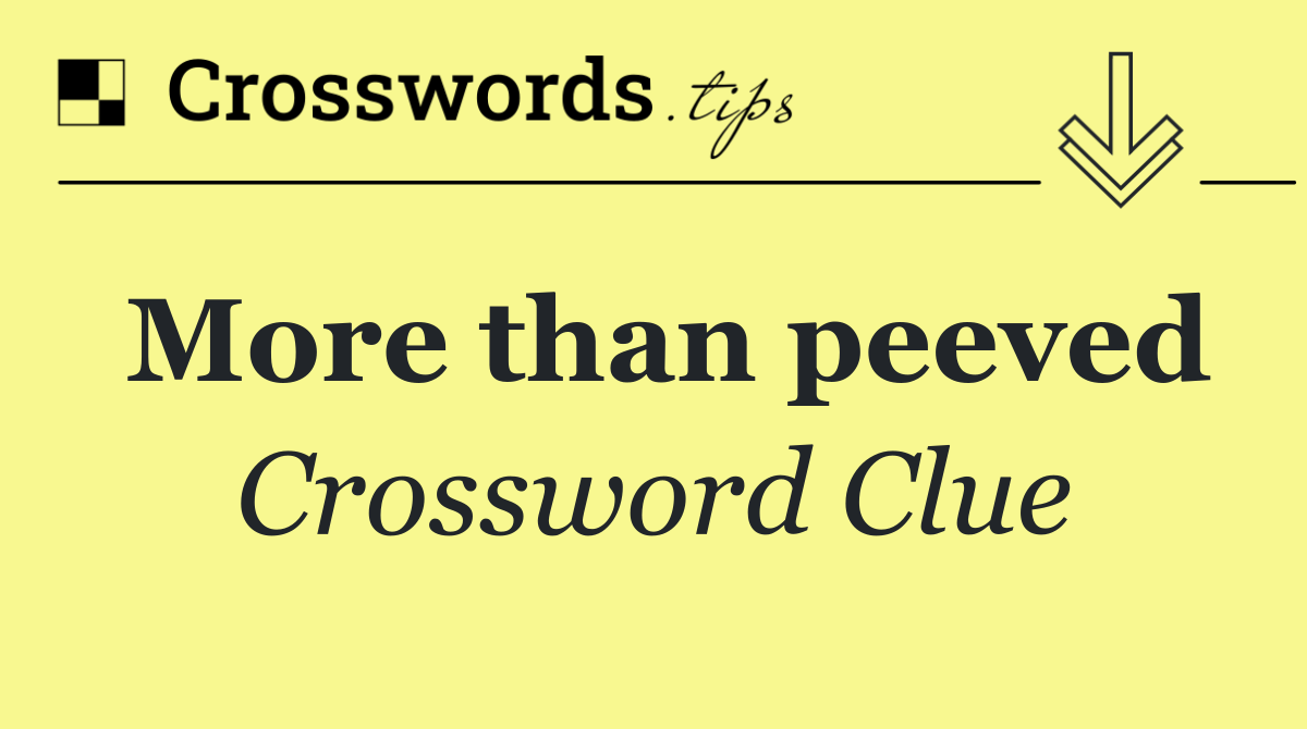 More than peeved