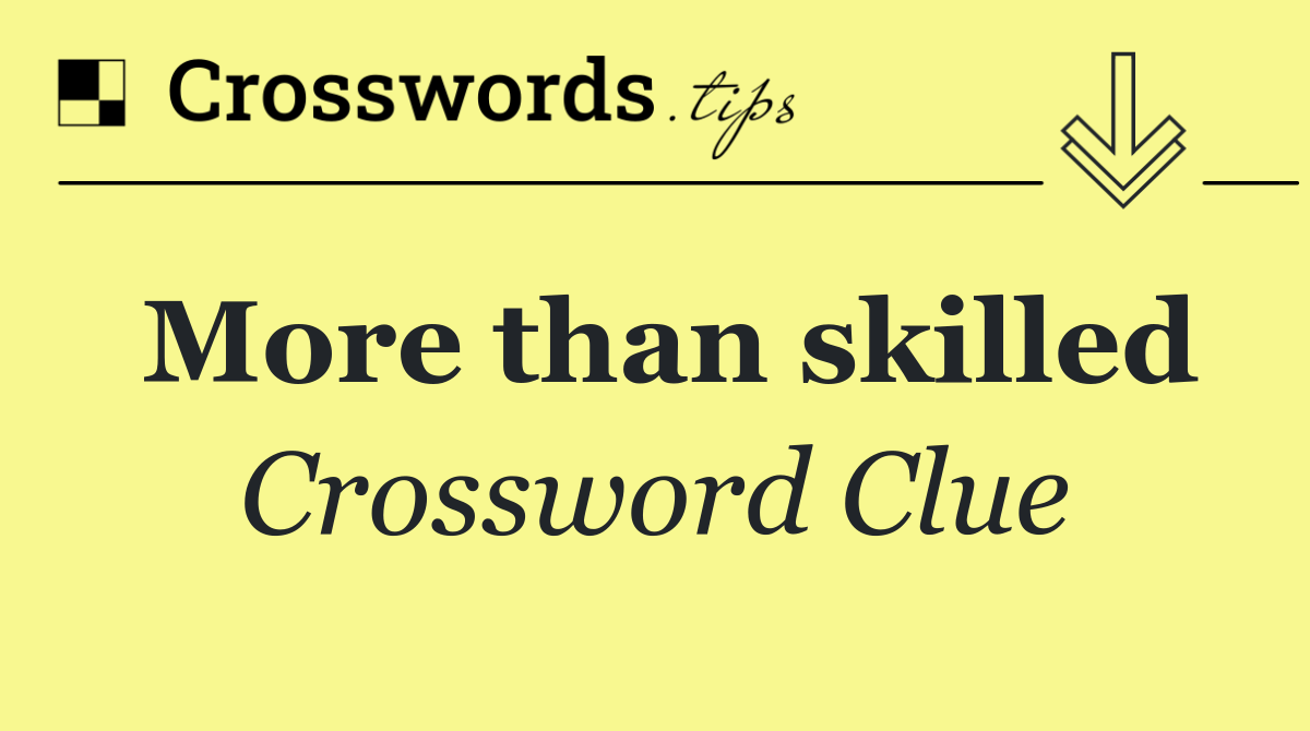 More than skilled
