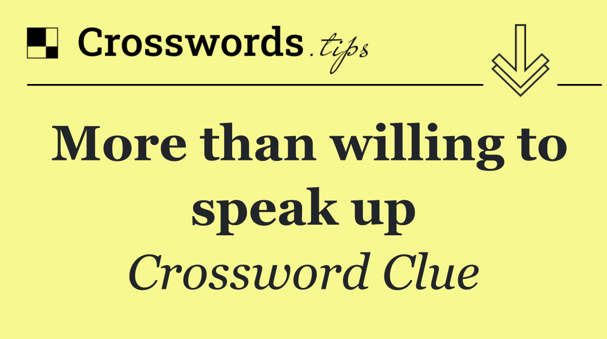 More than willing to speak up