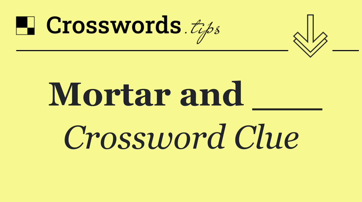 Mortar and ___