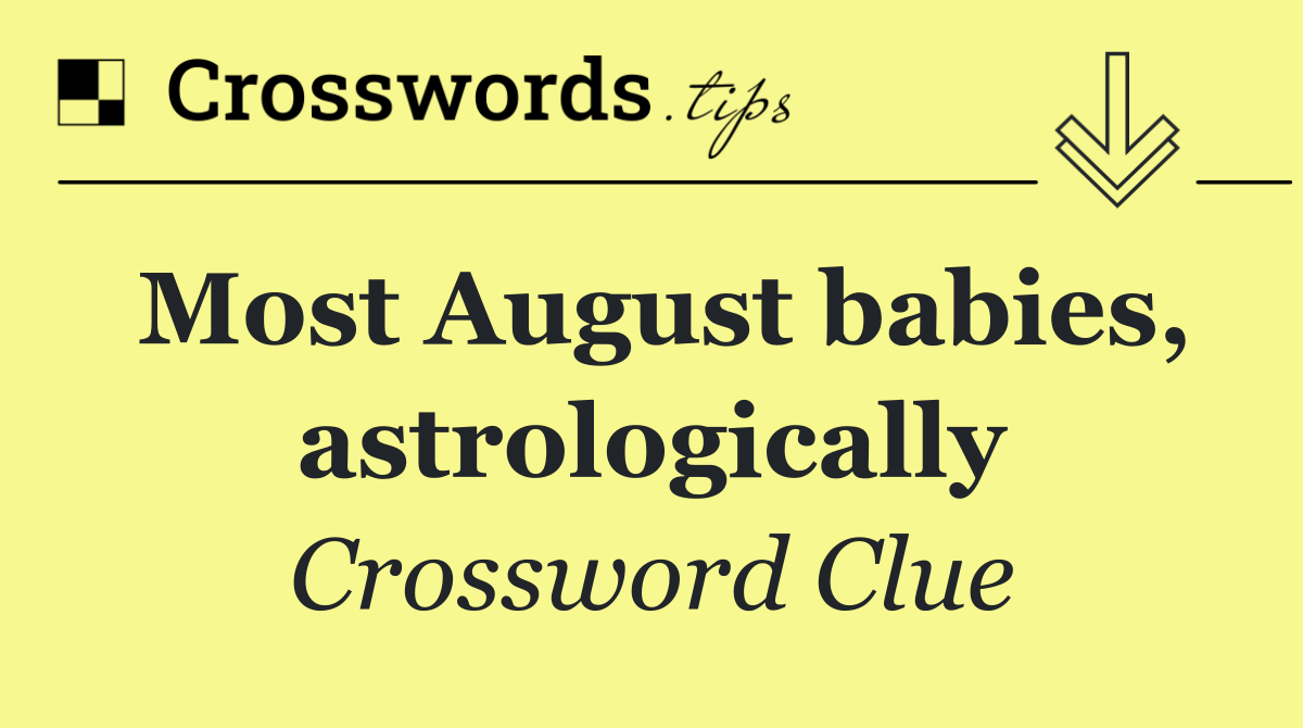 Most August babies, astrologically