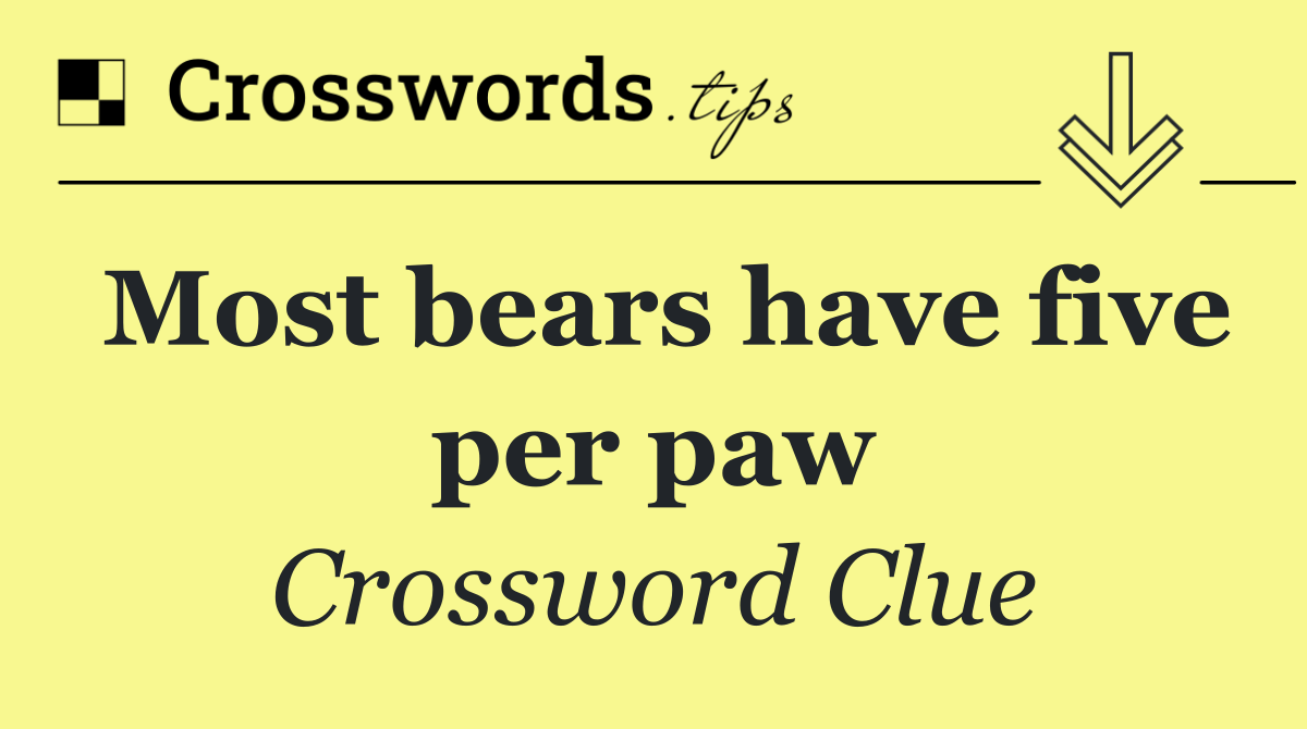 Most bears have five per paw