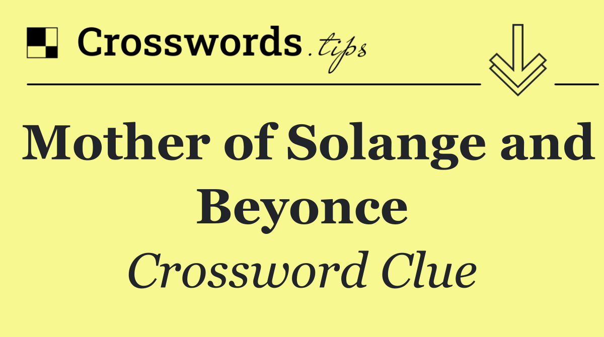 Mother of Solange and Beyonce