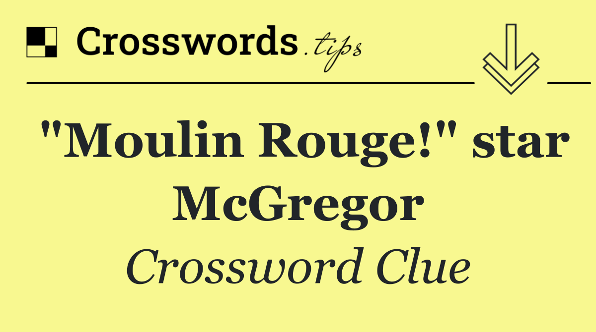 "Moulin Rouge!" star McGregor