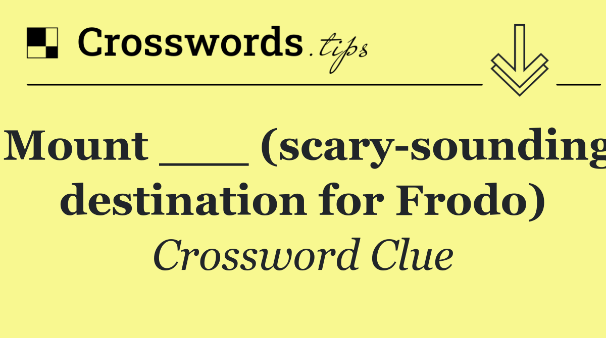 Mount ___ (scary sounding destination for Frodo)