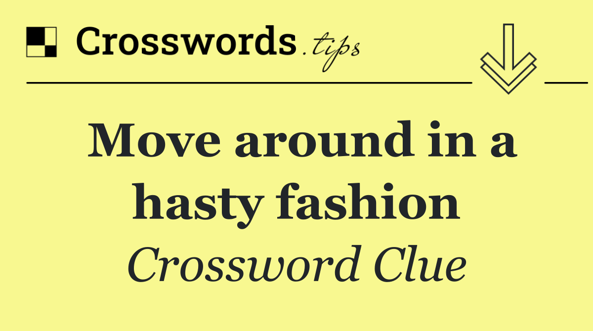 Move around in a hasty fashion