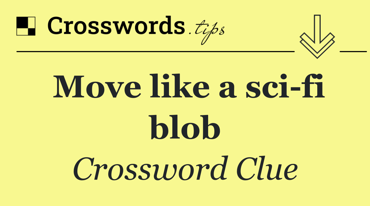 Move like a sci fi blob