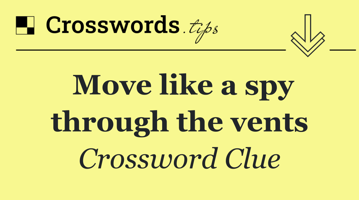 Move like a spy through the vents