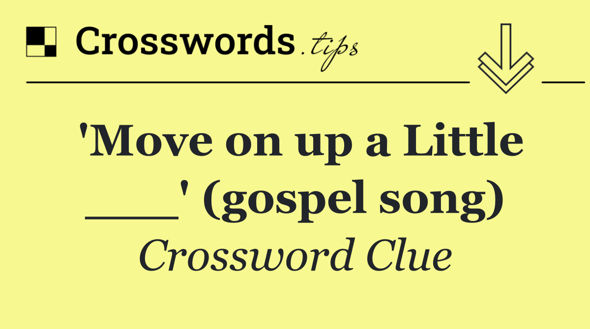 'Move on up a Little ___' (gospel song)