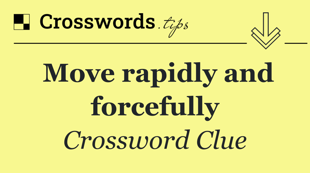 Move rapidly and forcefully