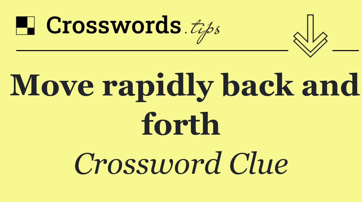 Move rapidly back and forth