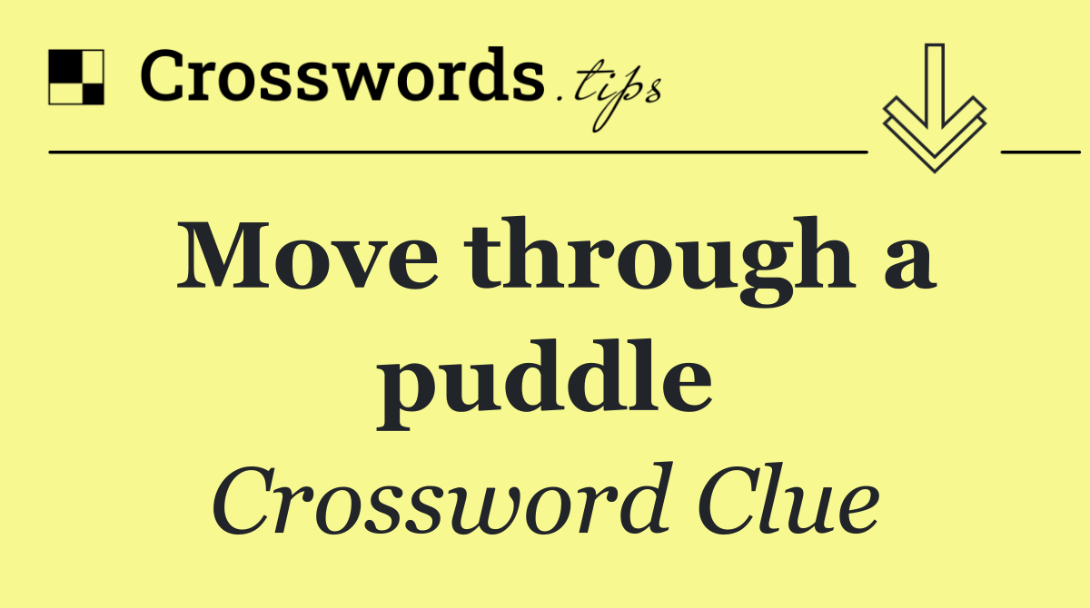Move through a puddle