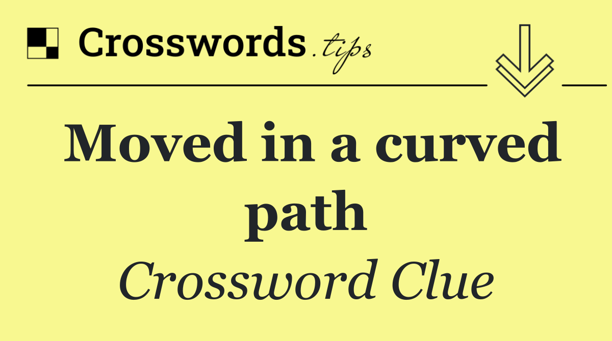 Moved in a curved path