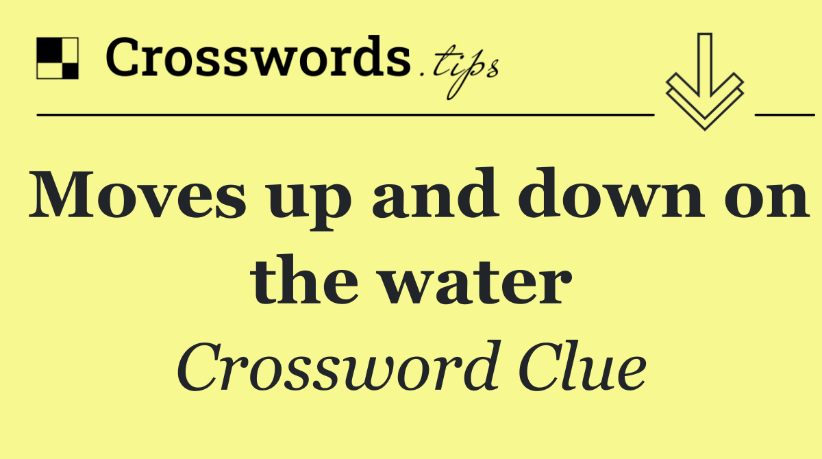 Moves up and down on the water