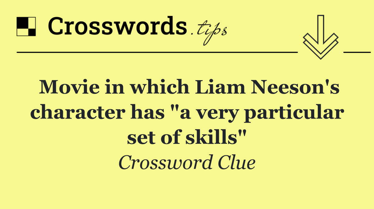 Movie in which Liam Neeson's character has "a very particular set of skills"