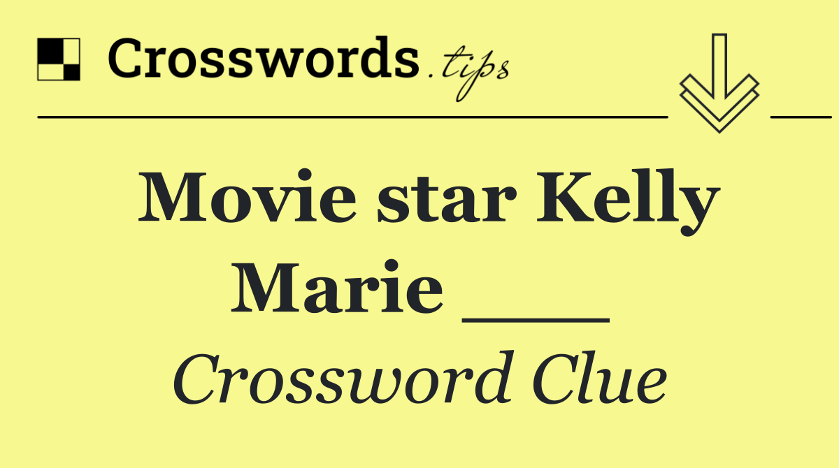 Movie star Kelly Marie ___