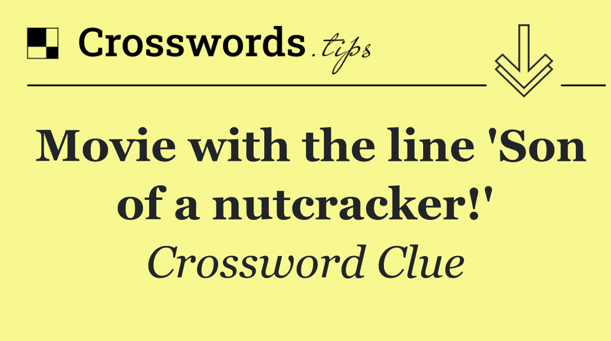Movie with the line 'Son of a nutcracker!'
