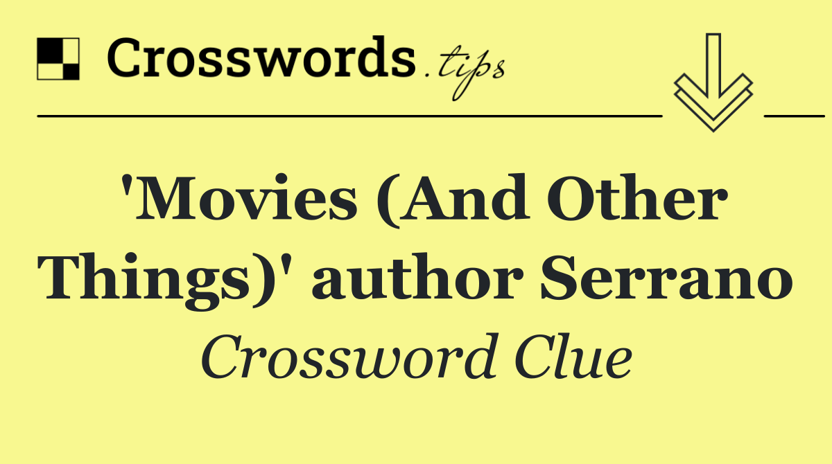 'Movies (And Other Things)' author Serrano