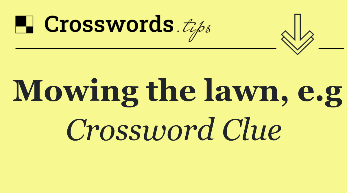 Mowing the lawn, e.g