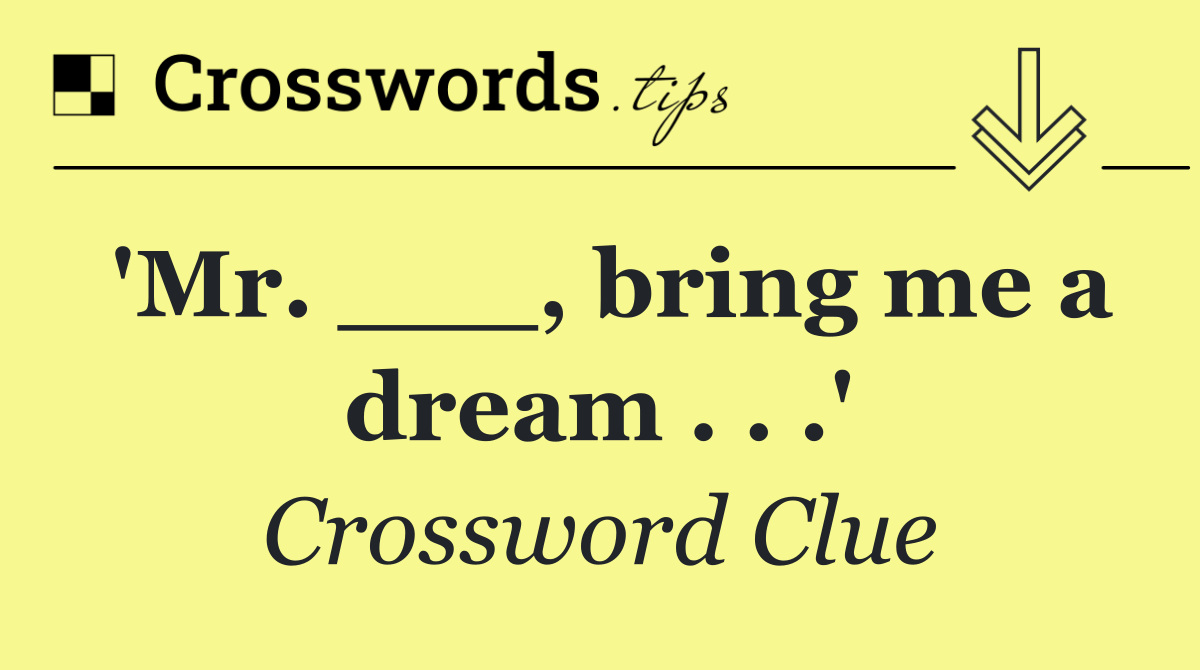 'Mr. ___, bring me a dream . . .'