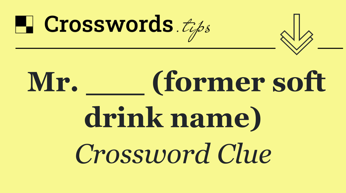 Mr. ___ (former soft drink name)