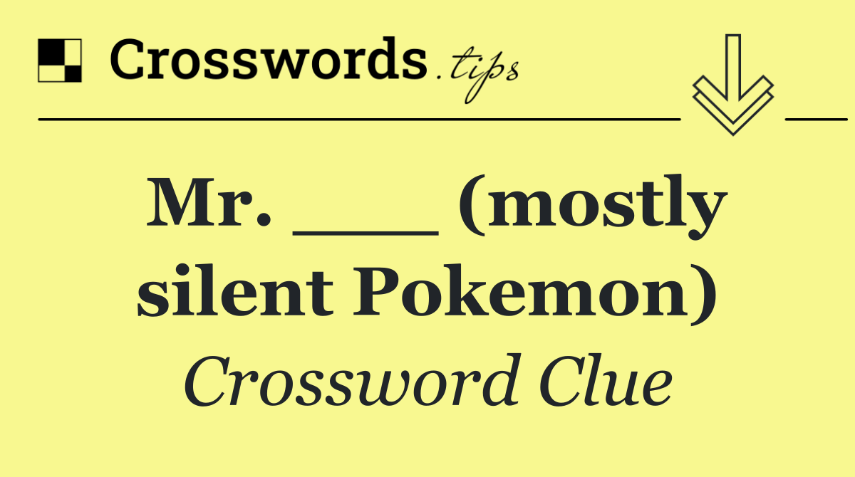 Mr. ___ (mostly silent Pokemon)