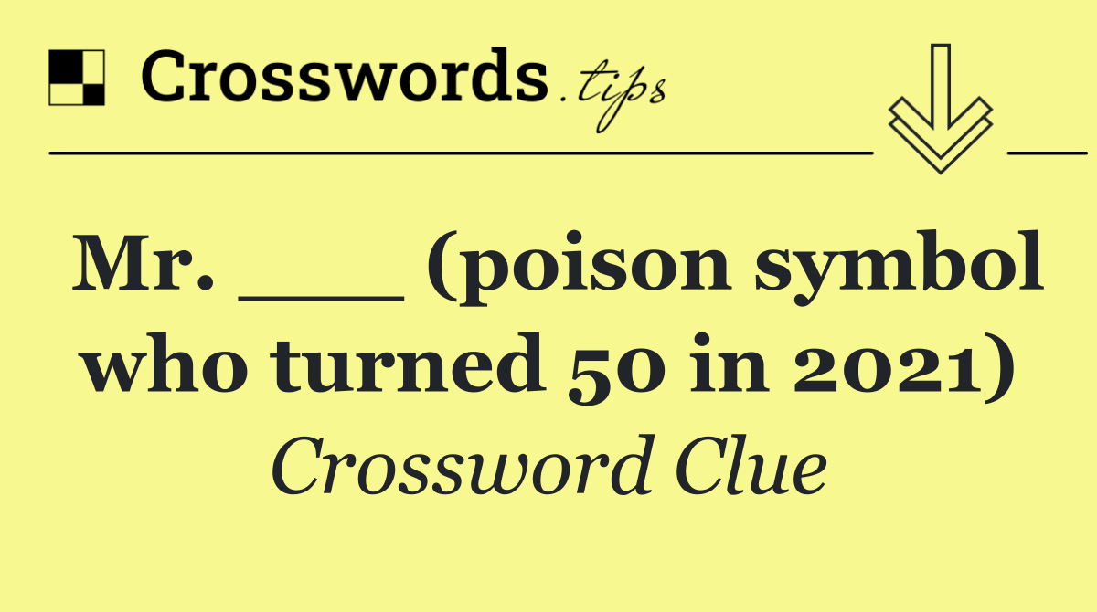Mr. ___ (poison symbol who turned 50 in 2021)