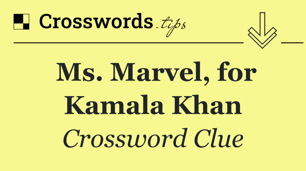 Ms. Marvel, for Kamala Khan