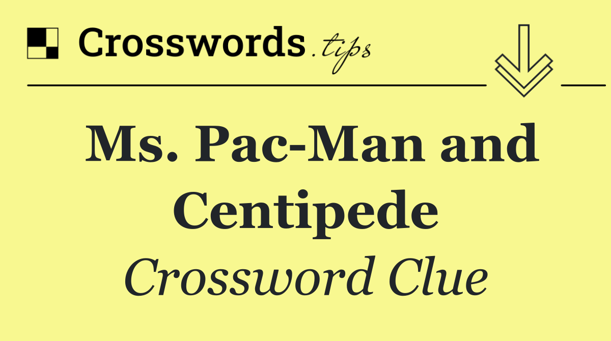 Ms. Pac Man and Centipede