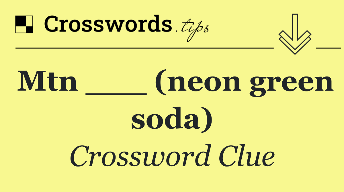 Mtn ___ (neon green soda)