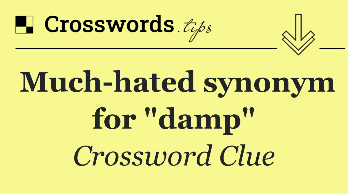Much hated synonym for "damp"