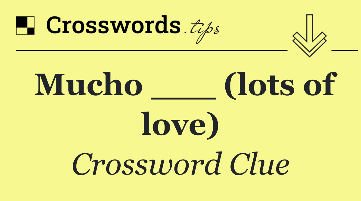 Mucho ___ (lots of love)