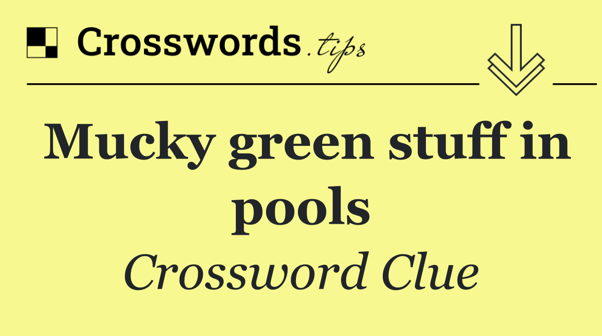 Mucky green stuff in pools