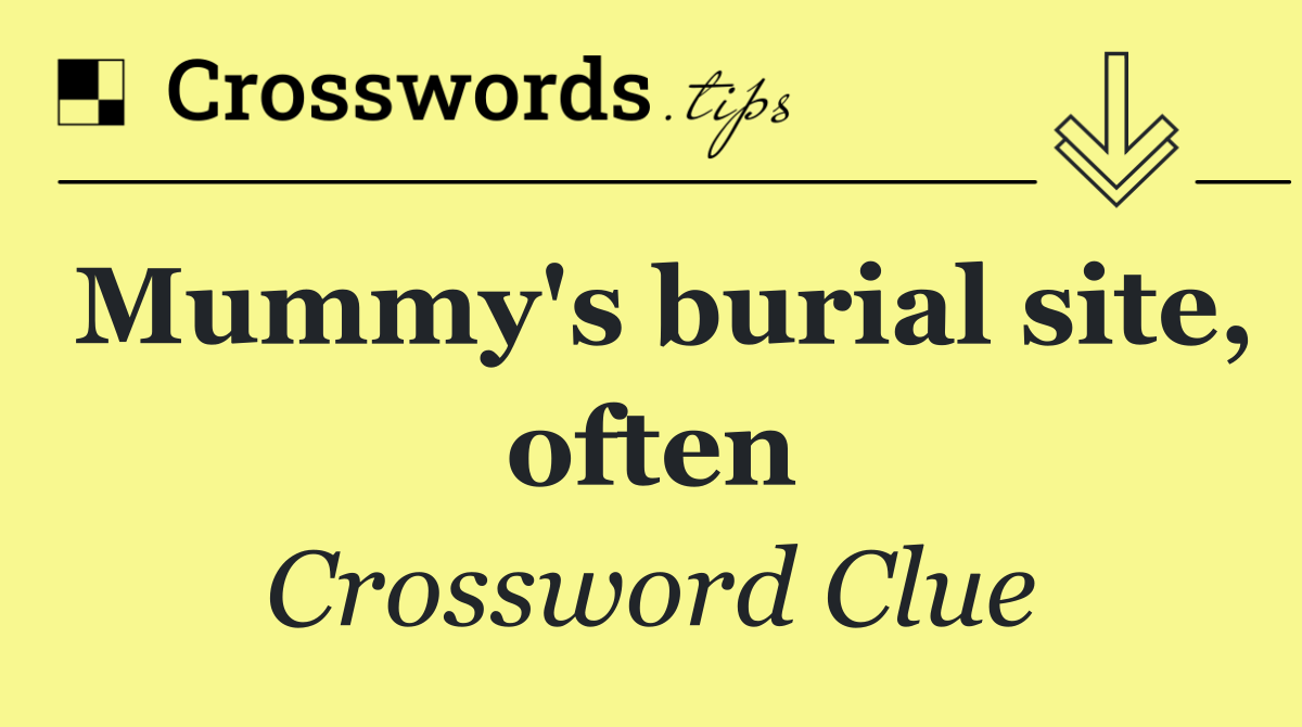 Mummy's burial site, often