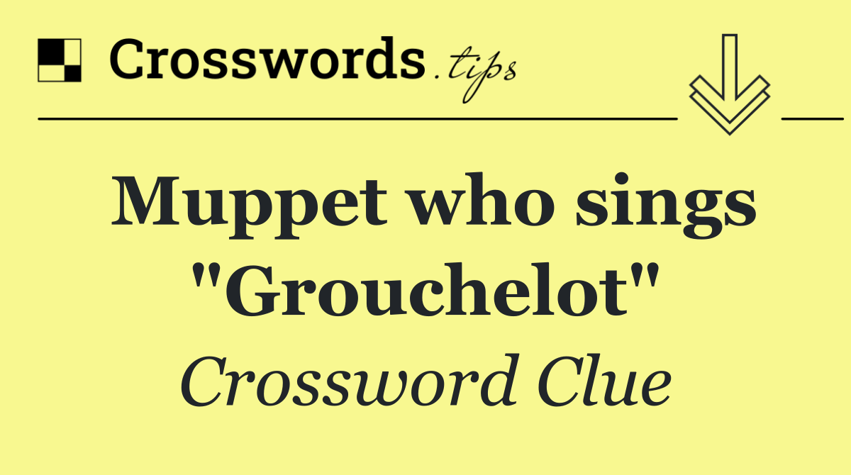 Muppet who sings "Grouchelot"