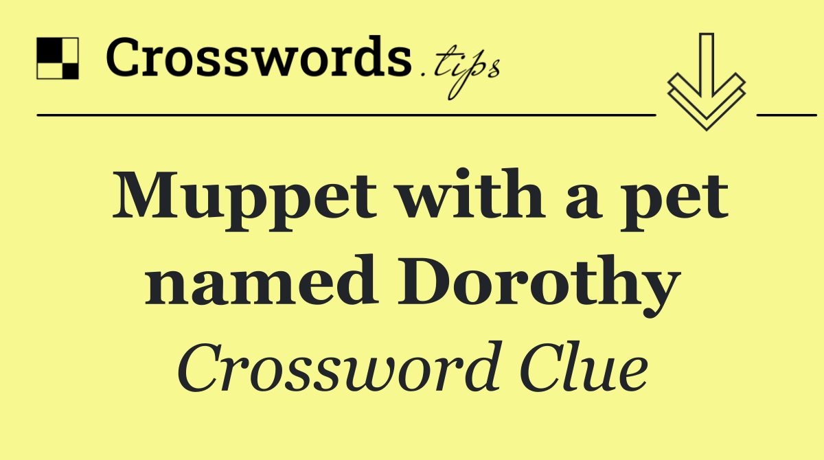 Muppet with a pet named Dorothy