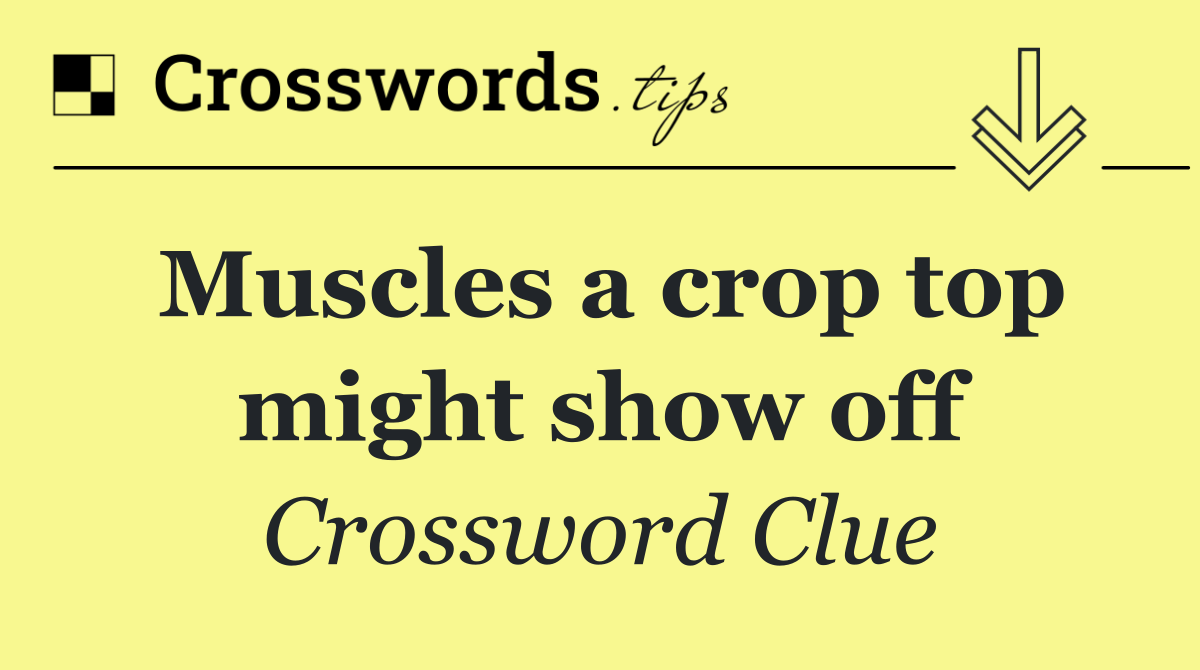 Muscles a crop top might show off