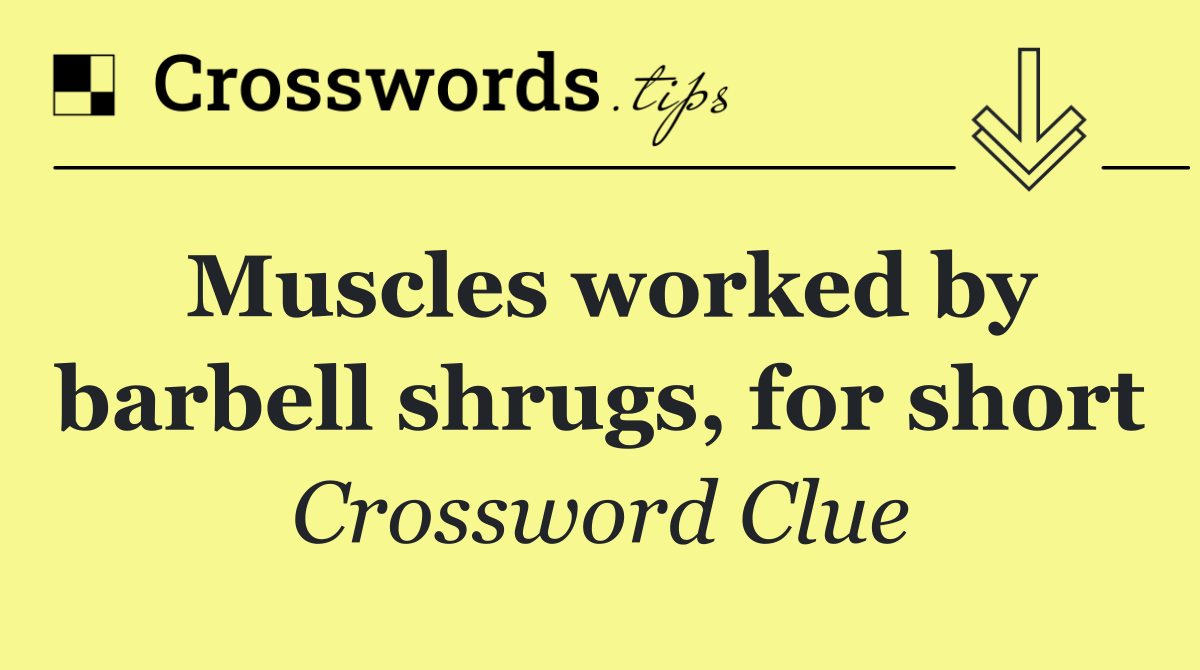 Muscles worked by barbell shrugs, for short