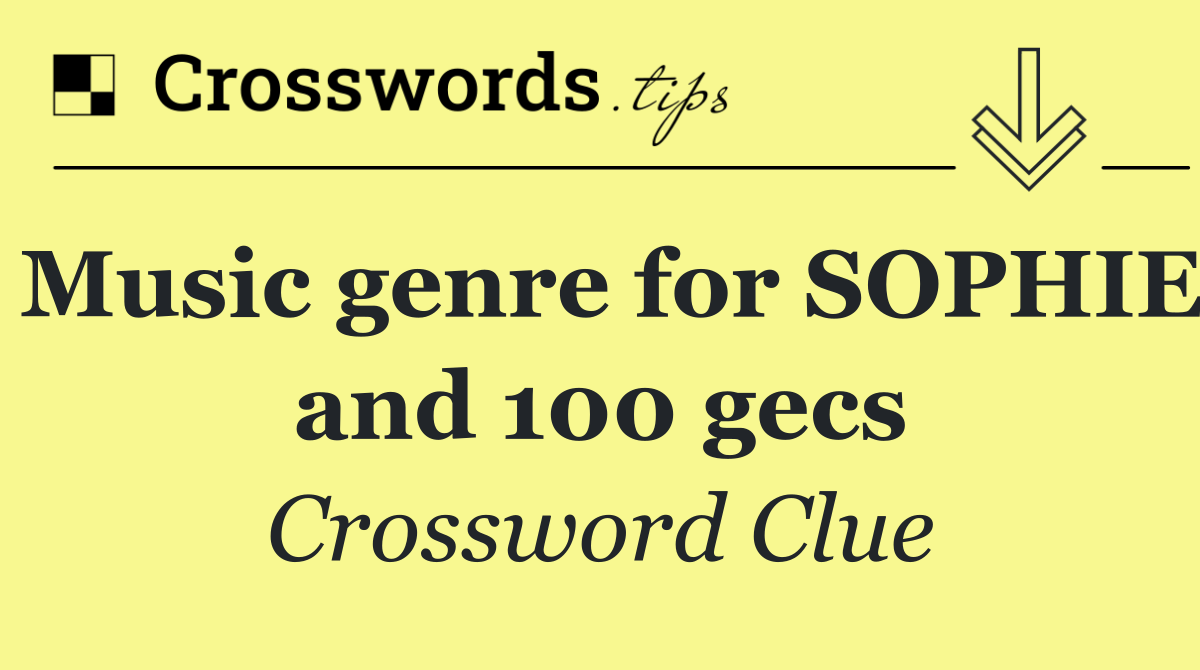 Music genre for SOPHIE and 100 gecs