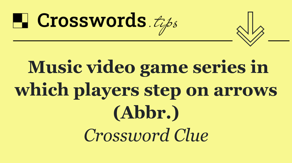 Music video game series in which players step on arrows (Abbr.)