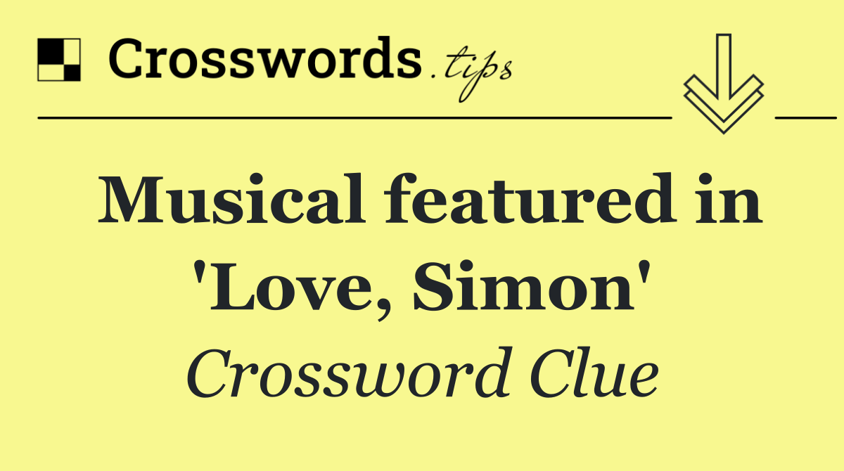 Musical featured in 'Love, Simon'