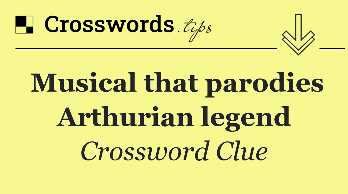 Musical that parodies Arthurian legend