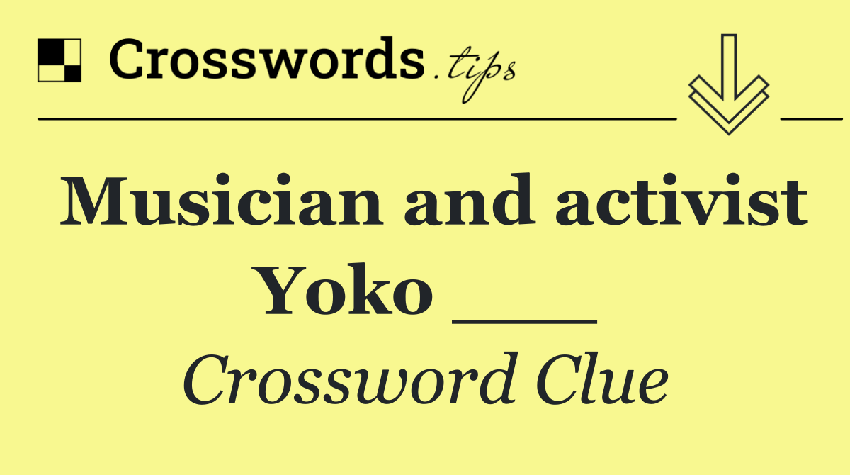 Musician and activist Yoko ___