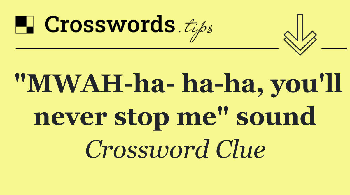 "MWAH ha  ha ha, you'll never stop me" sound