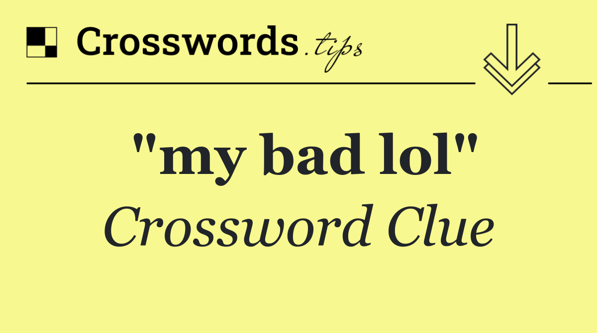 "my bad lol"