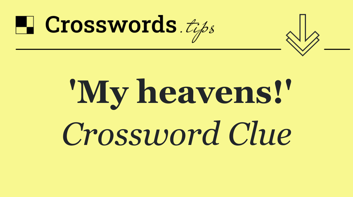 'My heavens!'